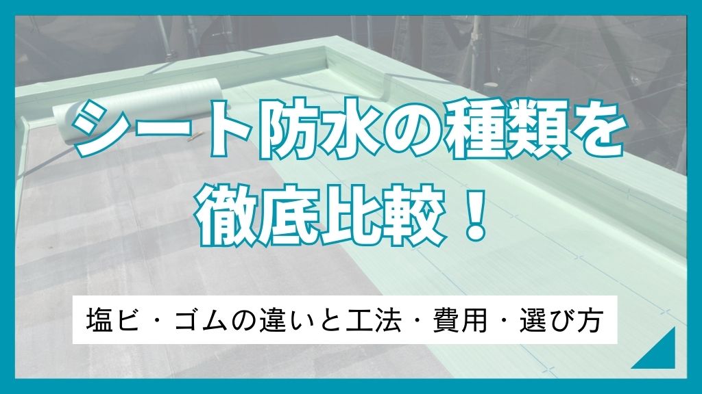 シート防水の種類を徹底比較！塩ビ・ゴムの違いと工法・費用・選び方